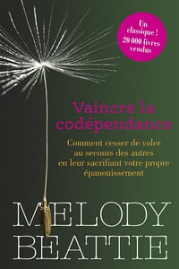 Vaincre la codépendance : Comment cesser de voler au secours des autres en leur sacrifiant votre propre épanouissement - Melody Beattie (2023)