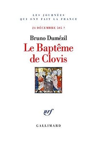 Le Baptême de Clovis. 24 décembre 505 ? - Bruno Dumézil (2019)