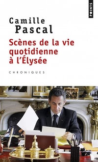 Scènes de la vie quotidienne à l'Elysée - Camille Pascal