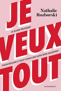 Je veux tout: Le guide pratique pour réussir à tout concilier sans rien sacrifier - Nathalie Rozborski (2021)