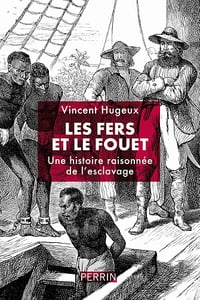 Vincent Hugeux - Les fers et le fouet: Une histoire raisonnée de l'esclavage (2026)