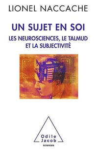 Un sujet en soi: Les neurosciences, le Talmud et la subjectivité - Lionel Naccache