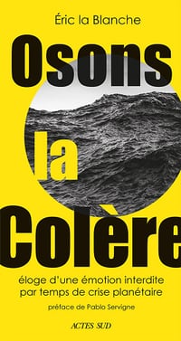 Osons la colère: Éloge d’une émotion interdire par temps de crise écologique - Eric La Blanche (2025)