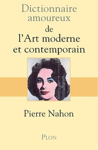 Dictionnaire amoureux de l'art moderne et contemporain - Pierre Nahon (2014)