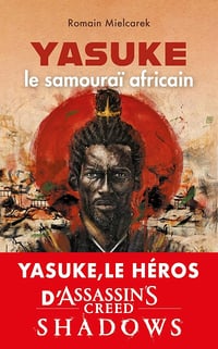 Yasuke, le samouraï africain : Aux origines du mythe - Romain Mielcarek