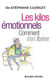 Les Kilos émotionnels : Comment s’en libérer sans régime ni médicaments - Dr Stéphane Clerget