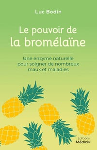 Le pouvoir de la bromélaïne : Une enzyme naturelle pour soigner de nombreux maux et maladies - Luc Bodin (2021)