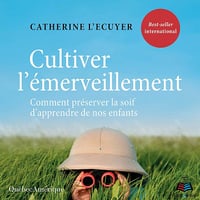 Cultiver l'émerveillement: Comment préserver la soif d'apprendre de nos enfants - Catherine L'Écuyer (2020)