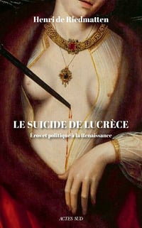 Le suicide de Lucrèce : Éros et politique à la Renaissance - Henri De riedmatten (2022)