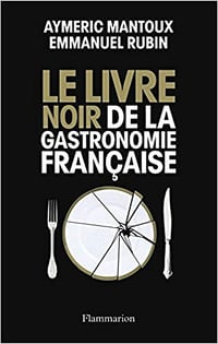 Le Livre noir de la gastronomie française - Aymeric Mantoux et Emmanuel Rubin