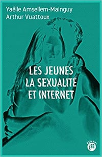 Les Jeunes, la Sexualite et Internet - Yaëlle Amsellem-Mainguy et Arthur Vuattoux (2020)
