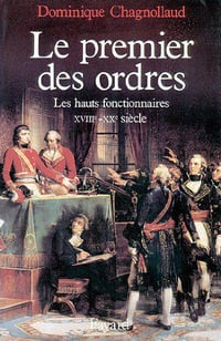 Le Premier des Ordres : Les hauts fonctionnaires (XVIIIe-XXe siècle) - Dominique Chagnollaud