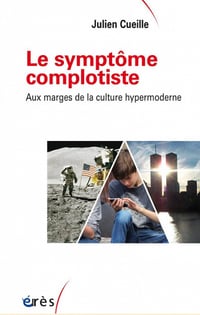 Le symptôme complotiste: Aux marges de la culture hypermoderne - julien CUEILLE (2020)