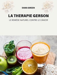 DANA GREEN - LA THERAPIE GERSON: LE REMÈDE NATUREL CONTRE LE CÁNCER (2024)