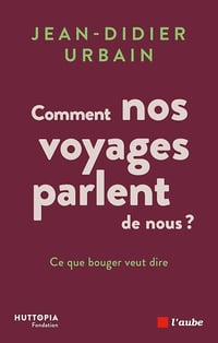 Comment nos voyages parlent de nous ? - Jean-Didier Urbain (2025)