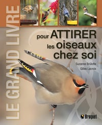 Le grand livre pour attirer les oiseaux chez soi - Suzanne Brûlotte, Gilles Lacroix