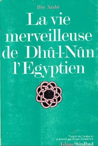 Ibn’Arabî, Roger Deladrière - La vie merveilleuse de Dhû-l-Nûn l’Egyptien