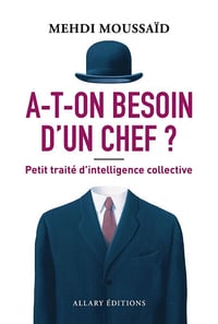 A-t-on besoin d'un chef ? Petit traité d'intelligence collective - Mehdi Moussaid (2025)