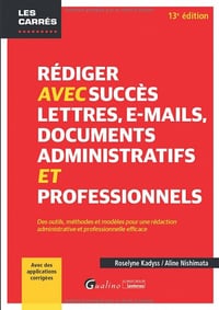 Rédiger avec succès lettres, e-mail, documents administratifs et professionnels: Des outils, méthodes et modèles pour une rédaction administrative et ... efficace - Avec des applications corrigées - Roselyne Kadyss (2022)