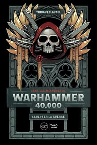 Dans les méandres de Warhammer 40,000: Sculpter la guerre - Thibaut Claudel (2023)