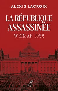 La République assassinée : Weimar 1922 - Alexis Lacroix (2022)