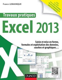 Fabrice Lemainque - Travaux pratiques avec Excel 2013: Saisie et mise en forme, formules et exploitation des données, courbes et graphiques