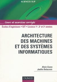 Architecture des machines et des systèmes informatiques : Cours et exercices corrigés - Joëlle Delacroix, Alain Cazes