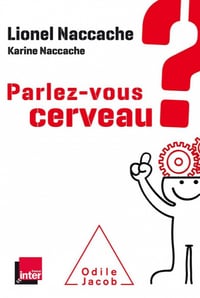 Parlez-vous cerveau ? - Lionel Naccache, Karine Naccache