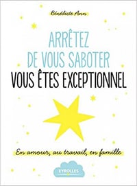 Arrêtez de vous saboter vous êtes exceptionnel ! - Bénédicte Ann