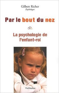 Par le bout du nez : La psychologie de l’enfant-roi