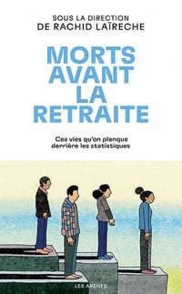 Morts avant la retraite. Ces vies qu'on planque derrière les statistiques - Rachid Laïreche et Collectif (2023)