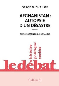Afghanistan : autopsie d'un désastre, 2001-2021: Quelles leçons pour le Sahel ? - Serge Michailof (2022)