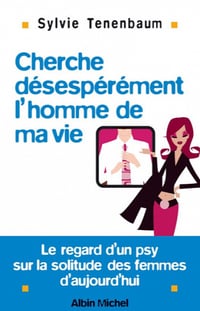Cherche désespérément l'homme de ma vie: Le regard d'un psy sur la solitude des femmes d'aujourd'hui - Sylvie Tenenbaum