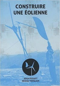 Construire une éolienne: Plans de construction d'éoliennes à axe horizontal - Hugh Piggott (2015)