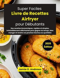 Jamie O.Andrews - Livre de Recettes Airfryer Super Faciles pour Débutants 2025 (2025)