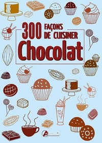 300 facons de cuisiner le chocolat - Collectif