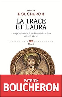 La trace et l'aura - Vies posthumes d'Ambroise de Milan (IVe-XVIe s) - Patrick Boucheron
