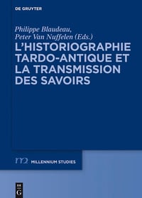 L’historiographie tardo-antique et la transmission des savoirs (Millennium-Studien / Millennium Studies t. 55) - Philippe Blaudeau, Peter Nuffelen