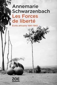Les Forces de liberté - Ecrits africains 1941-1942 - Annemarie Schwarzenbach (2020)
