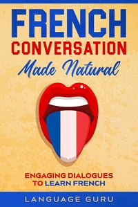 Language Guru - French Conversation Made Natural: Engaging Dialogues to Learn French