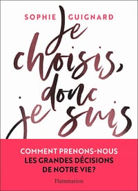 Je choisis, donc je suis - Comment prenons-nous les grandes décisions de notre vie ? - Sophie Guignard (2021)