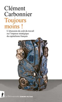 Toujours moins ! L'obsession du coût du travail ou l'impasse stratégique du capitalisme français - Clément Carbonnier (2025)