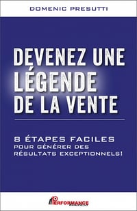 Devenez une Légende de la vente: 8 étapes facile pour générer des résultats exceptionnels - Domenic Presutti