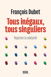 Tous inégaux, tous singuliers. Repenser la solidarité - François Dubet (2022)