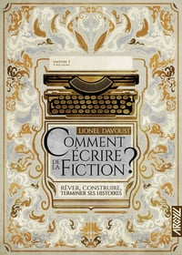 Comment écrire de la fiction ?: Rêver, construire, terminer - Lionel Davoust (2021)