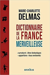 Marie-Charlotte Delmas - Dictionnaire de la France merveilleuse
