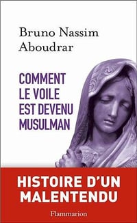 Comment le voile est devenu musulman - Bruno Nassim Aboudrar