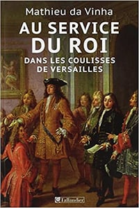 Au service du roi : Dans les coulisses de Versailles - Mathieu da Vinha