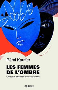 Les femmes de l’ombre, l’histoire occultée des espionnes - Rémi Kauffer (2019)