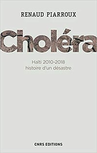 Choléra. Haïti 2010-2018 : histoire d’un désastre - Renaud Piarroux